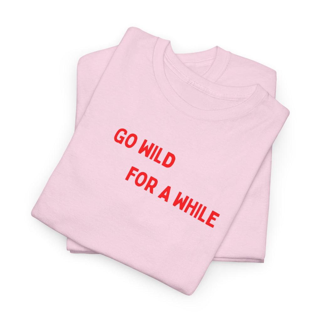 Go Wild For A While T-Shirt