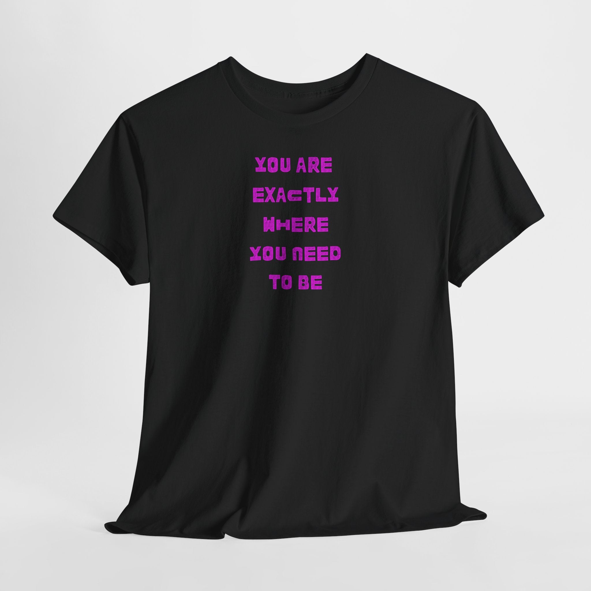 "You Are Exactly Where You Need to Be" T-Shirt