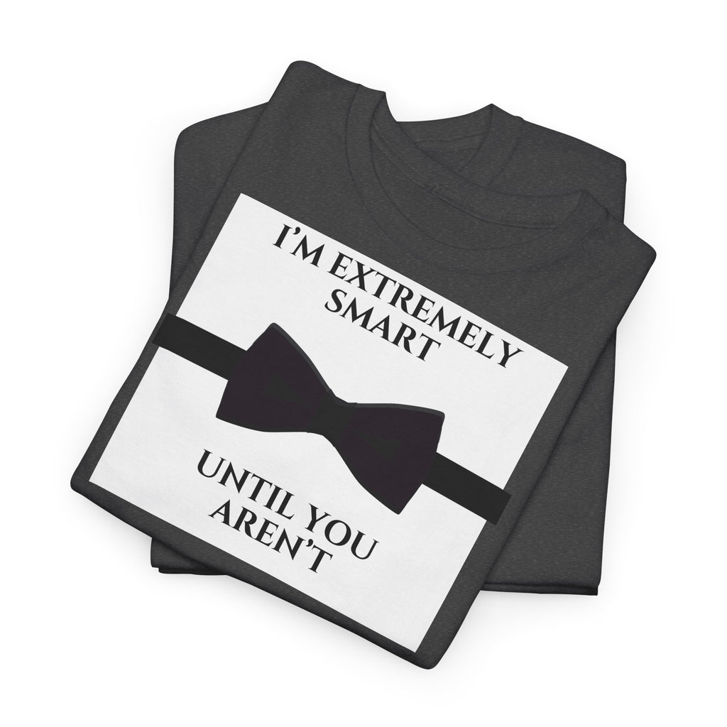 "I’m Extremely Smart Until You Aren’t" T-Shirt - Heat Mess