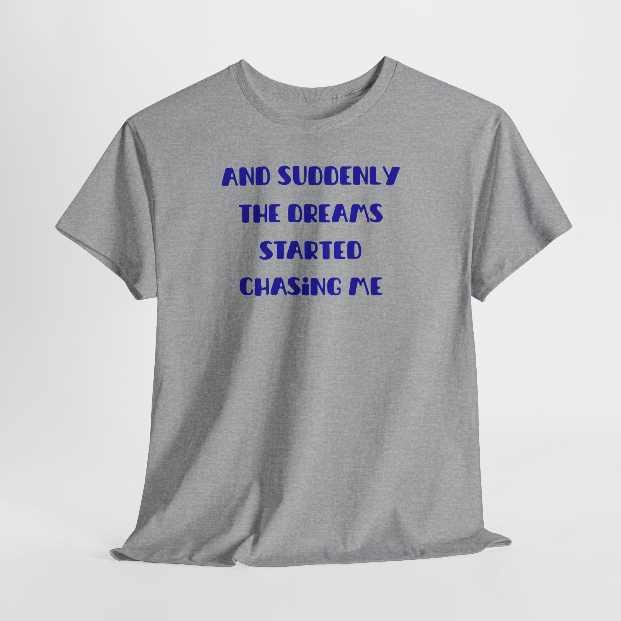 "And Suddenly The Dreams Started Chasing Me" T-Shirt