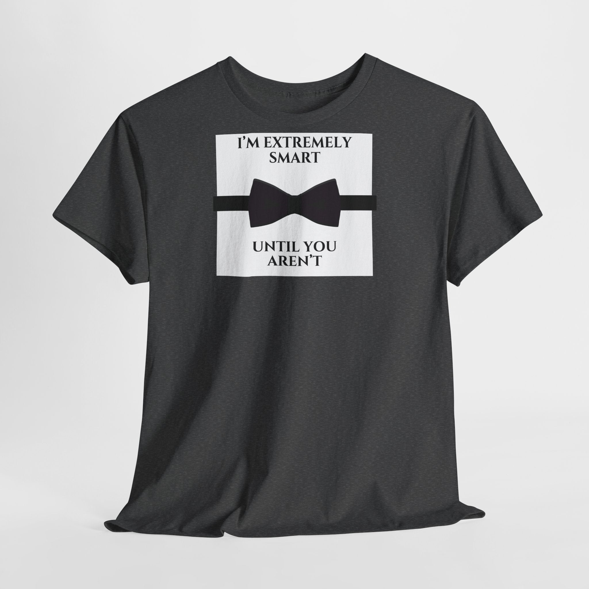 "I’m Extremely Smart Until You Aren’t" T-Shirt - Heat Mess