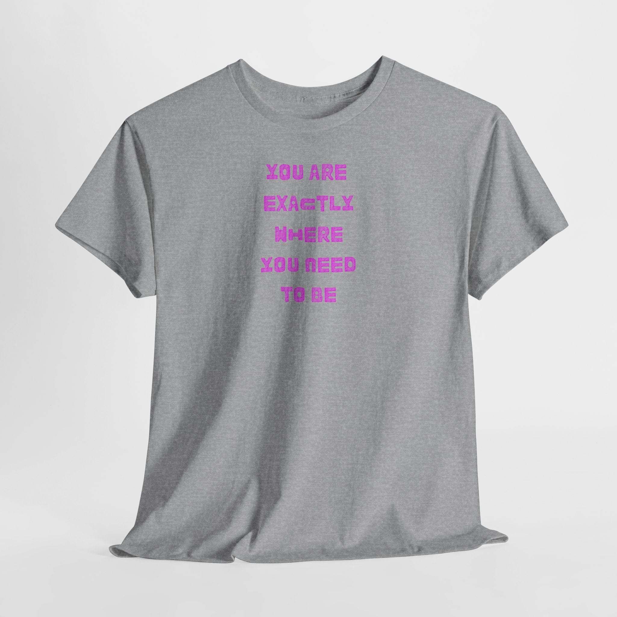 "You Are Exactly Where You Need to Be" T-Shirt