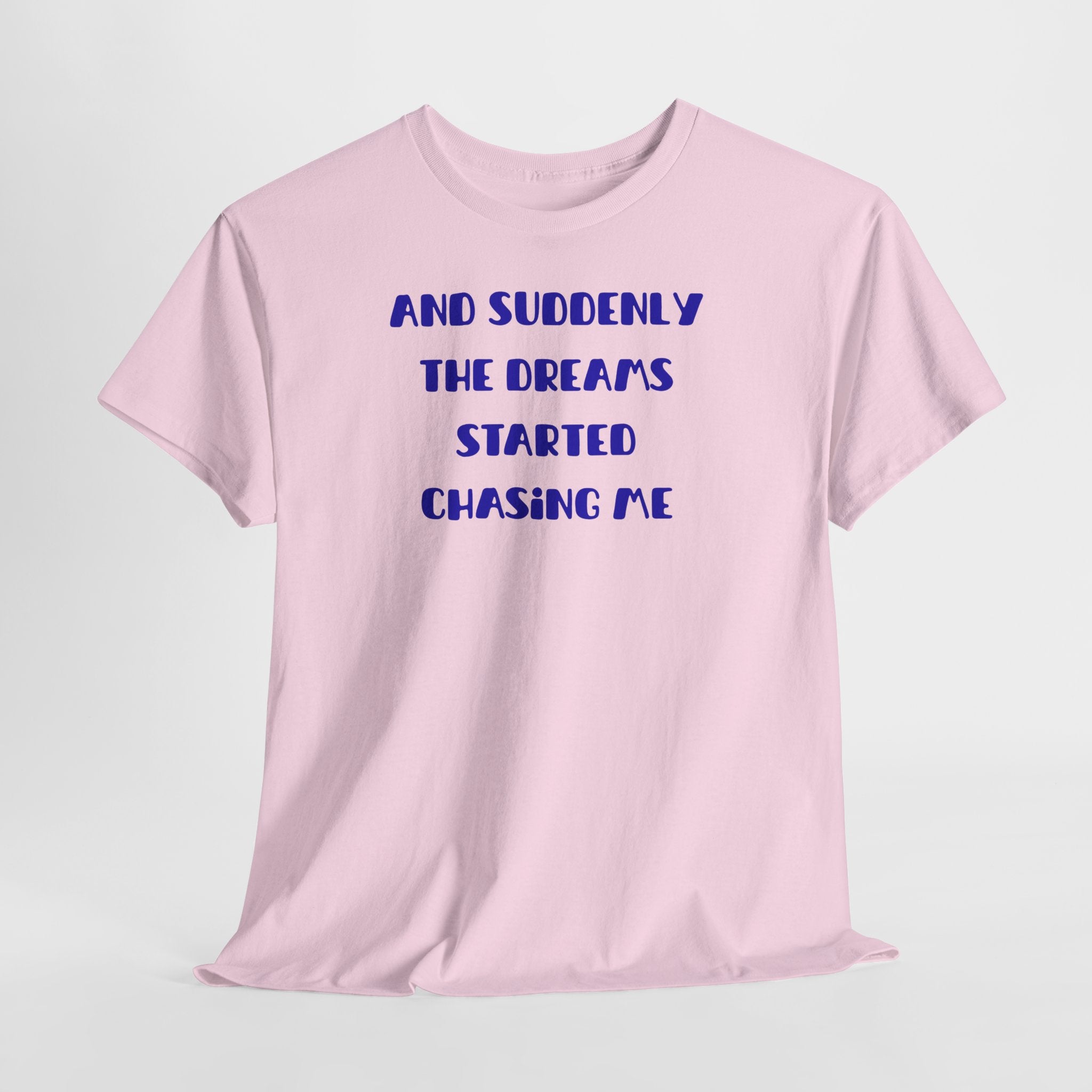 "And Suddenly The Dreams Started Chasing Me" T-Shirt
