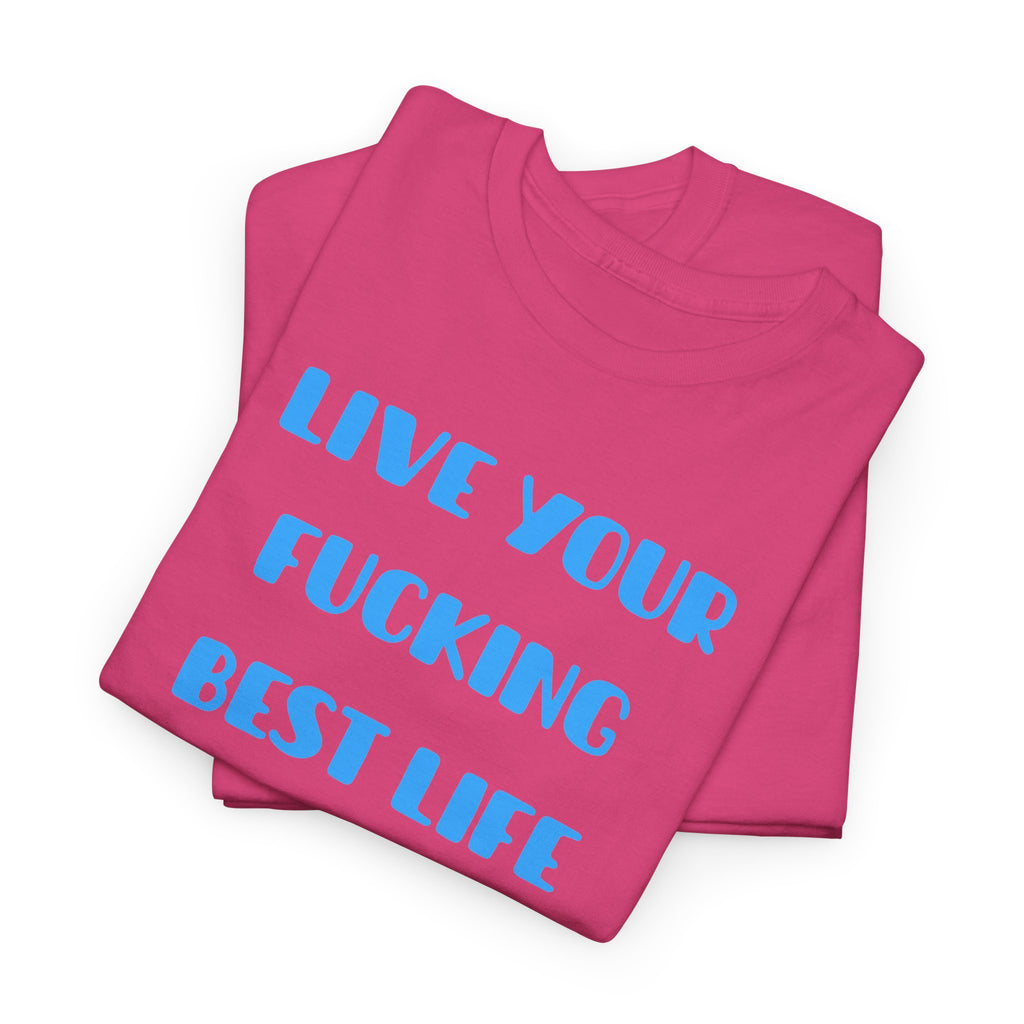 Live Your Fucking Best Life T-Shirt