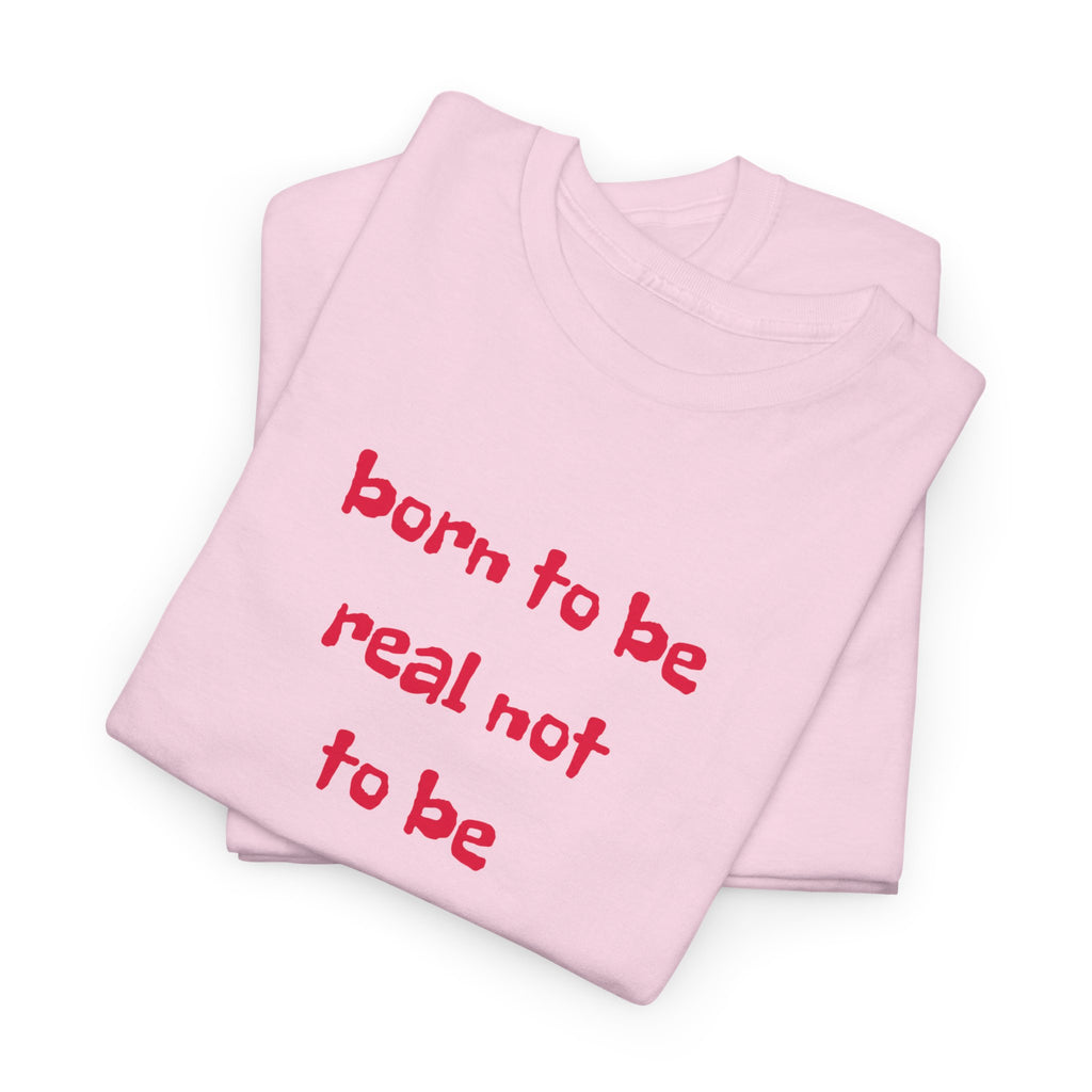 Born to Be Real T-Shirt