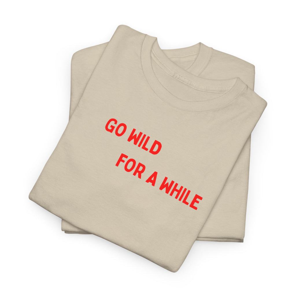 Go Wild For A While T-Shirt