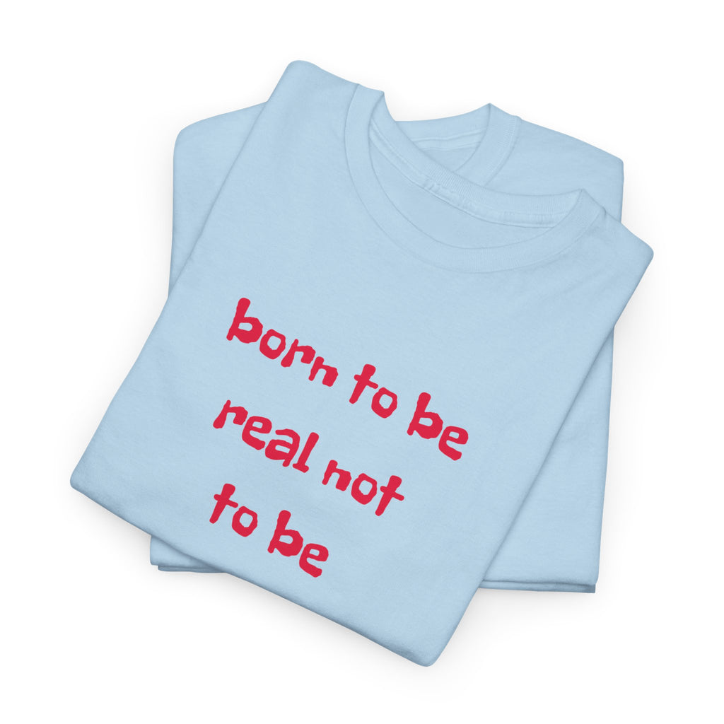 Born to Be Real T-Shirt