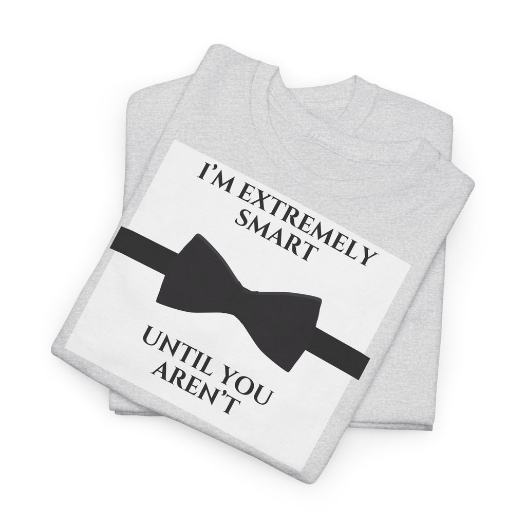 "I’m Extremely Smart Until You Aren’t" T-Shirt - Heat Mess