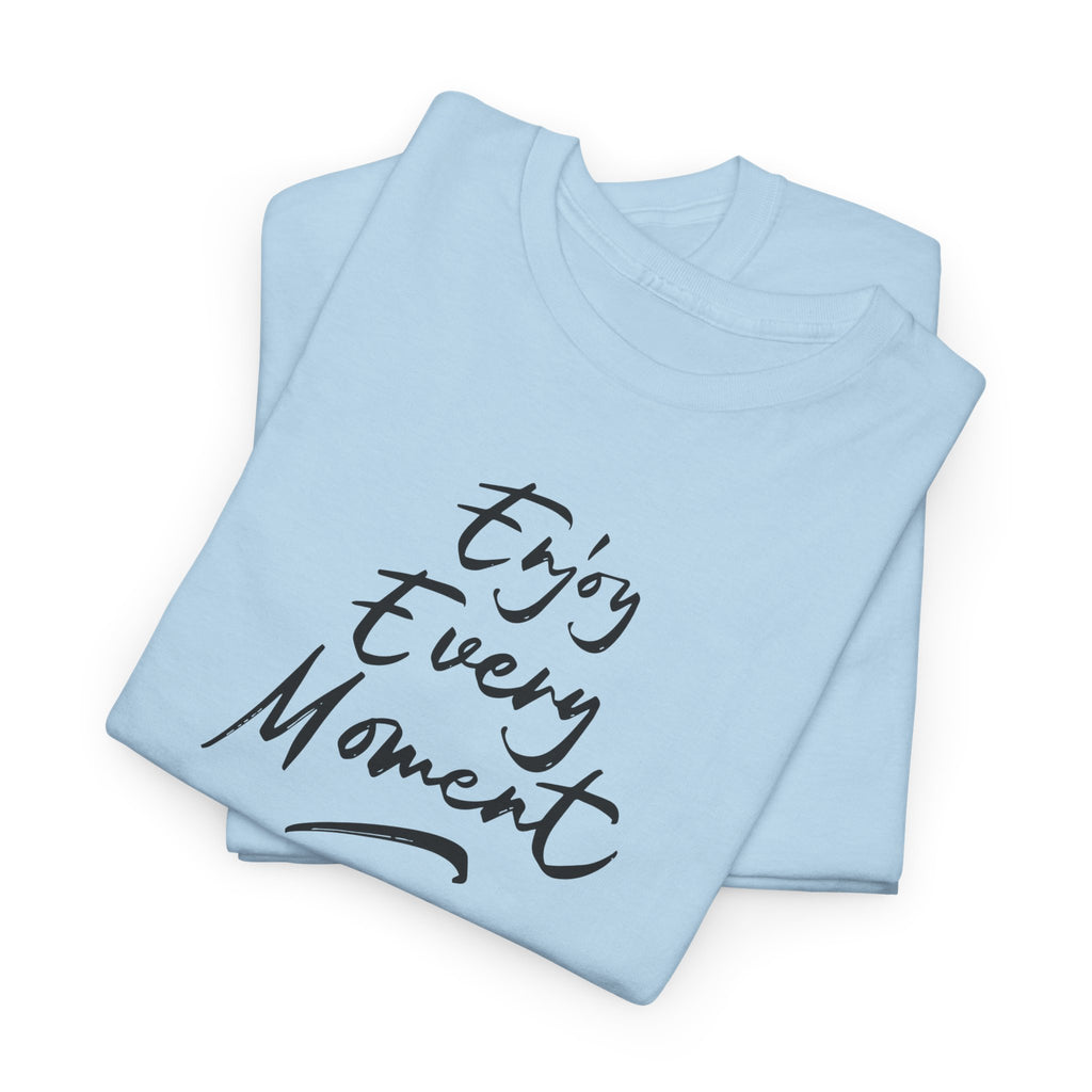 Enjoy Every Moment T‑Shirt - Heat Mess