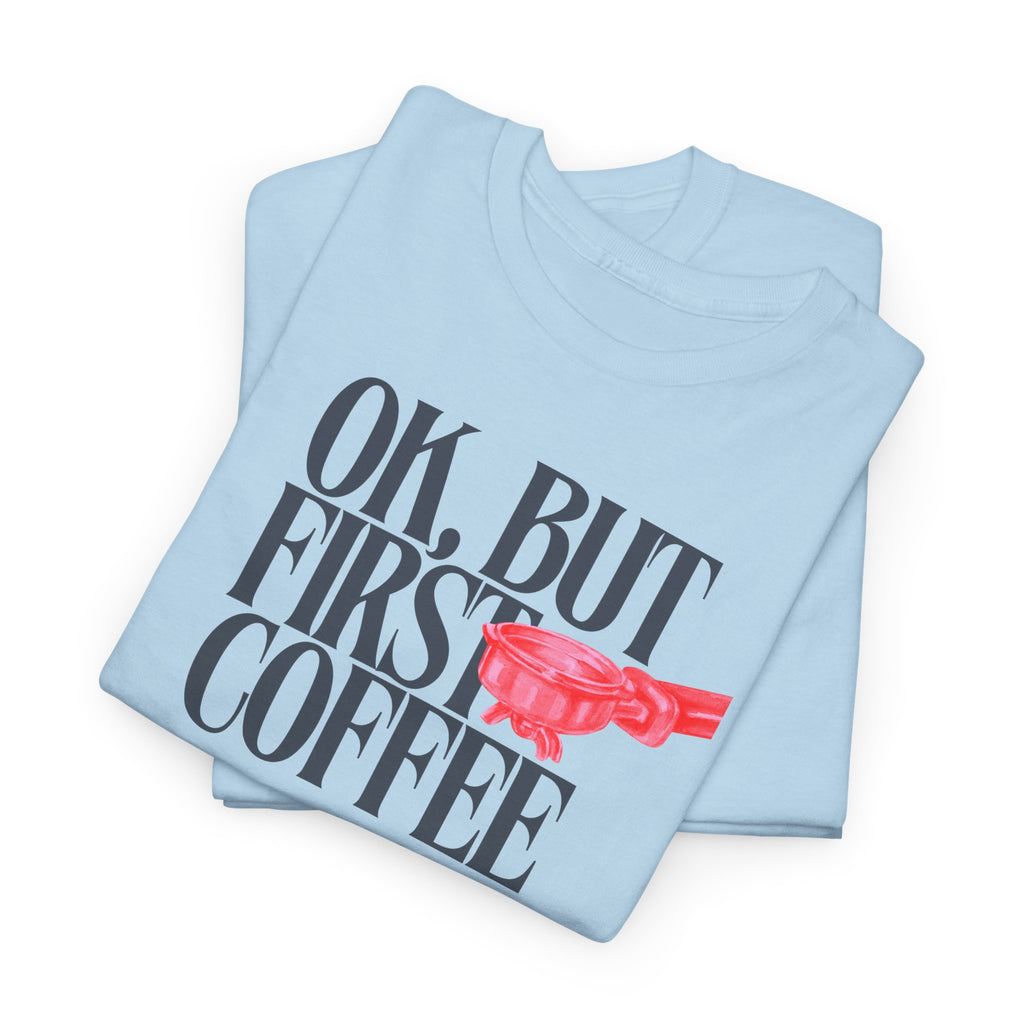 OK, But First Coffee T-Shirt - Heat Mess