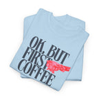 OK, But First Coffee T-Shirt - Heat Mess