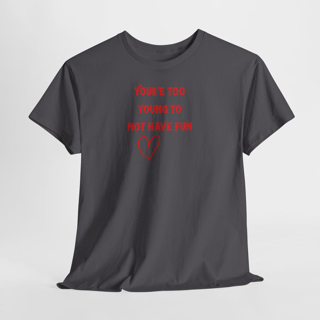 You're Too Young To Not Have Fun T-Shirt