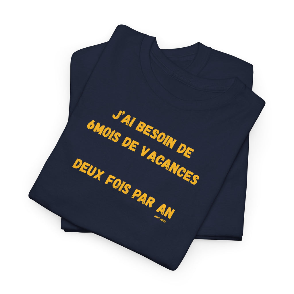 "J'ai besoin de 6mois de vacances 2x par an"T-Shirt