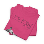 Not Today T-Shirt - Heat Mess