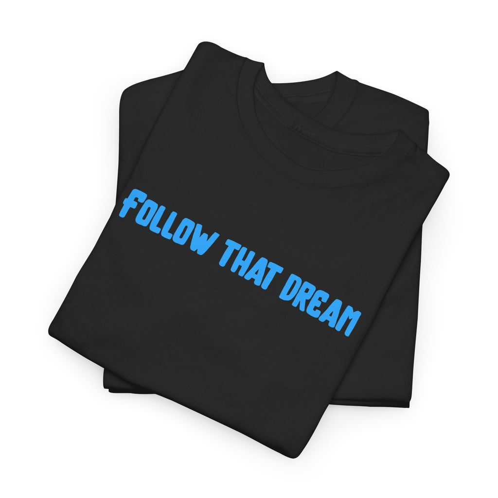 Follow That Dream T-Shirt