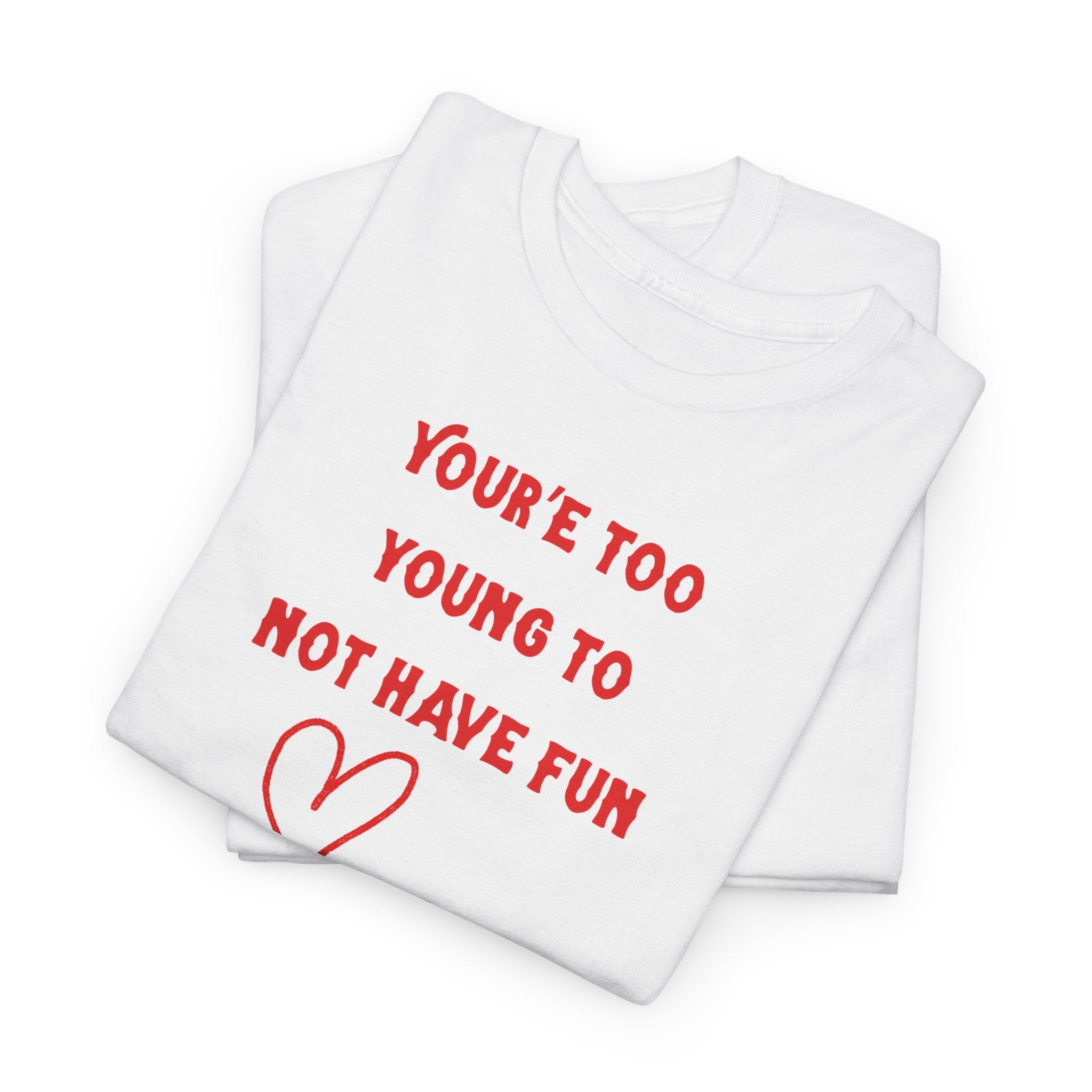 You're Too Young To Not Have Fun T-Shirt