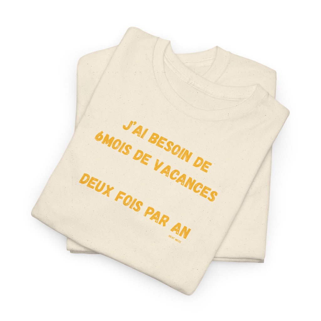 "J'ai besoin de 6mois de vacances 2x par an"T-Shirt