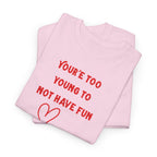You're Too Young To Not Have Fun T-Shirt