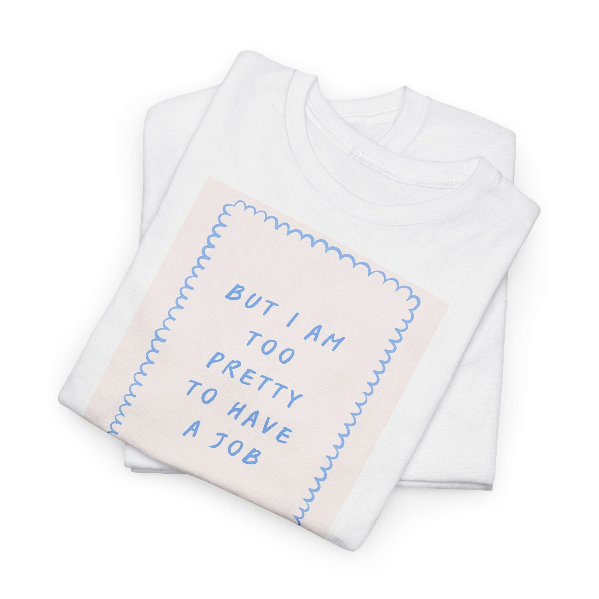 "But I Am Too Pretty" T-Shirt