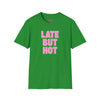 Late But Hot T-Shirt