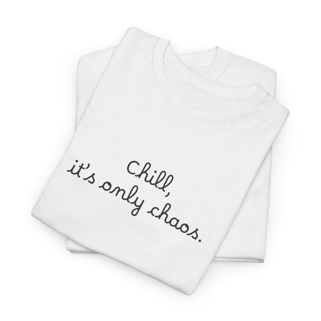 Chill, It’s Only Chaos T-Shirt
