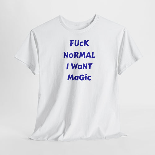 "FUCK NORMAL I WANT MAGIC" T-Shirt