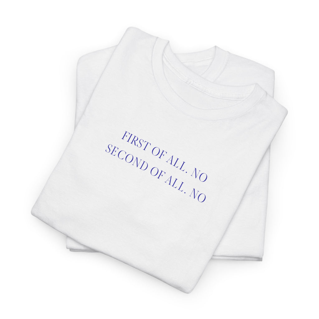First Of All. No T-Shirt