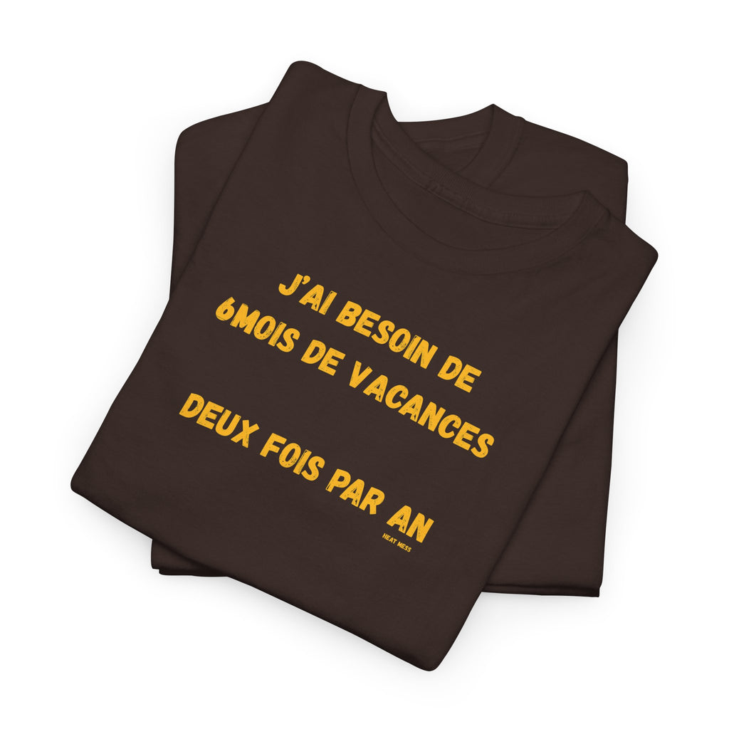 "J'ai besoin de 6mois de vacances 2x par an"T-Shirt