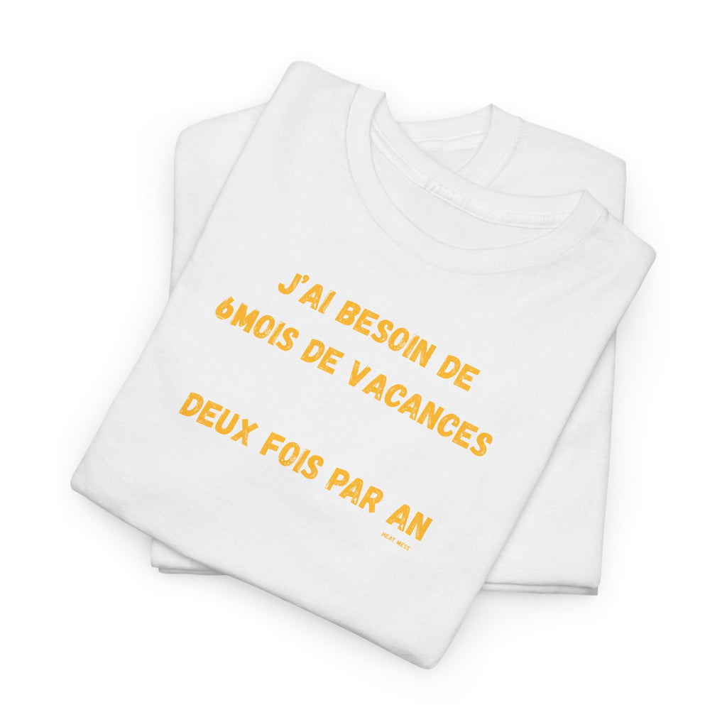 "J'ai besoin de 6mois de vacances 2x par an"T-Shirt