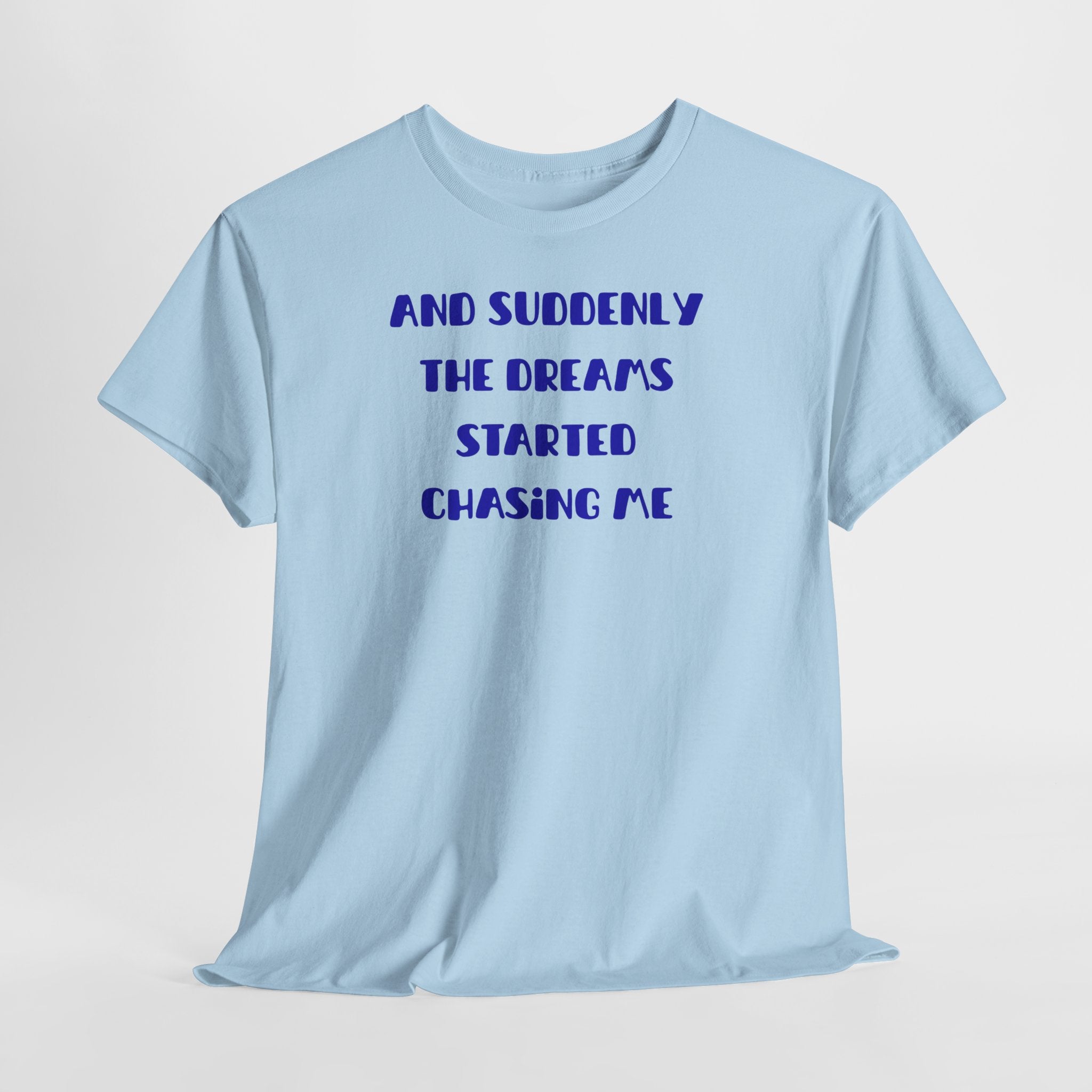 "And Suddenly The Dreams Started Chasing Me" T-Shirt