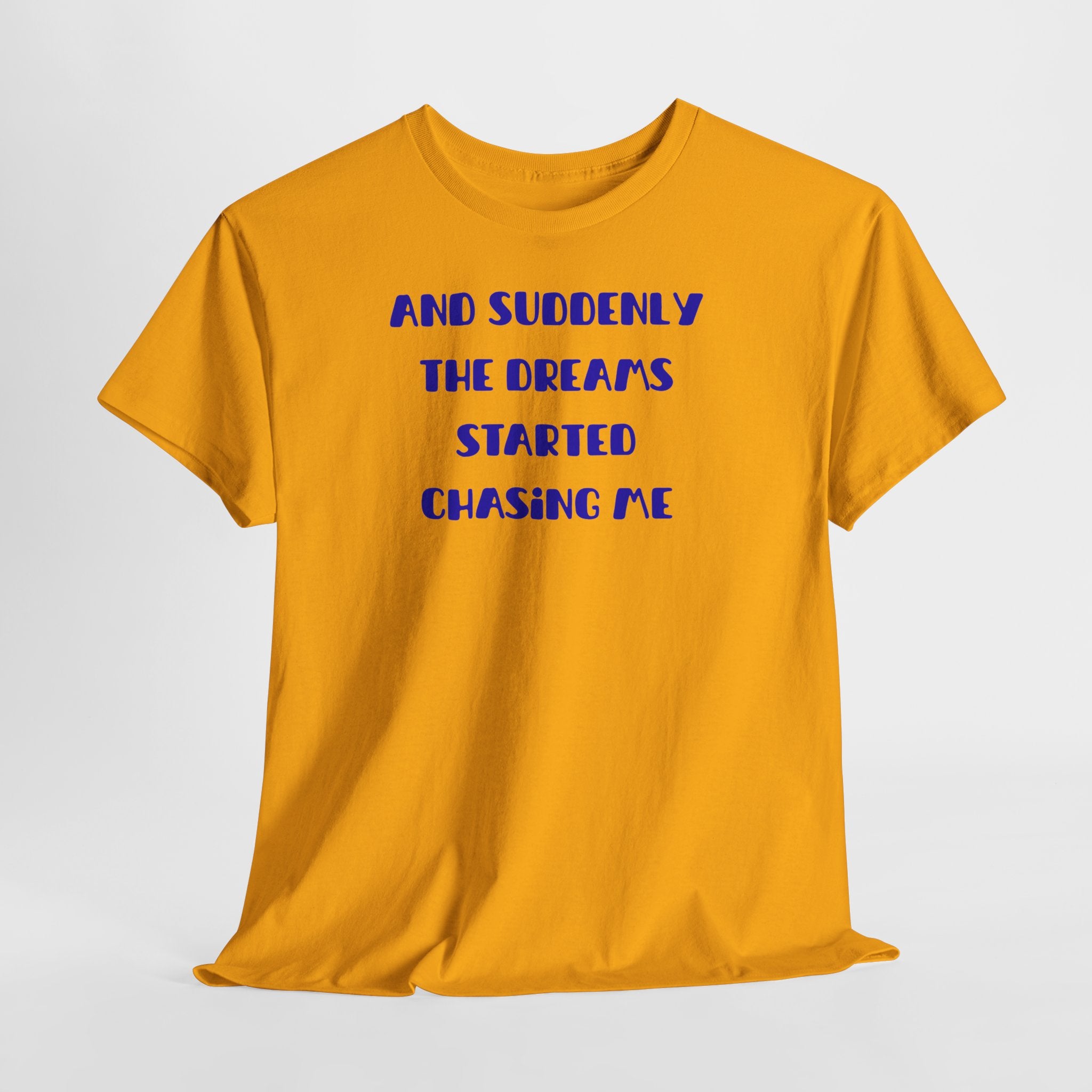 "And Suddenly The Dreams Started Chasing Me" T-Shirt