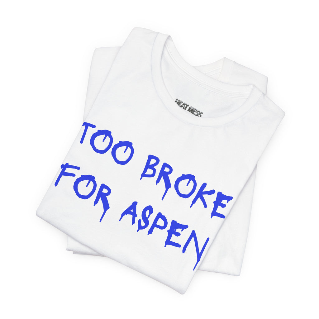Too Broke for Aspen T‑Shirt - Heat Mess