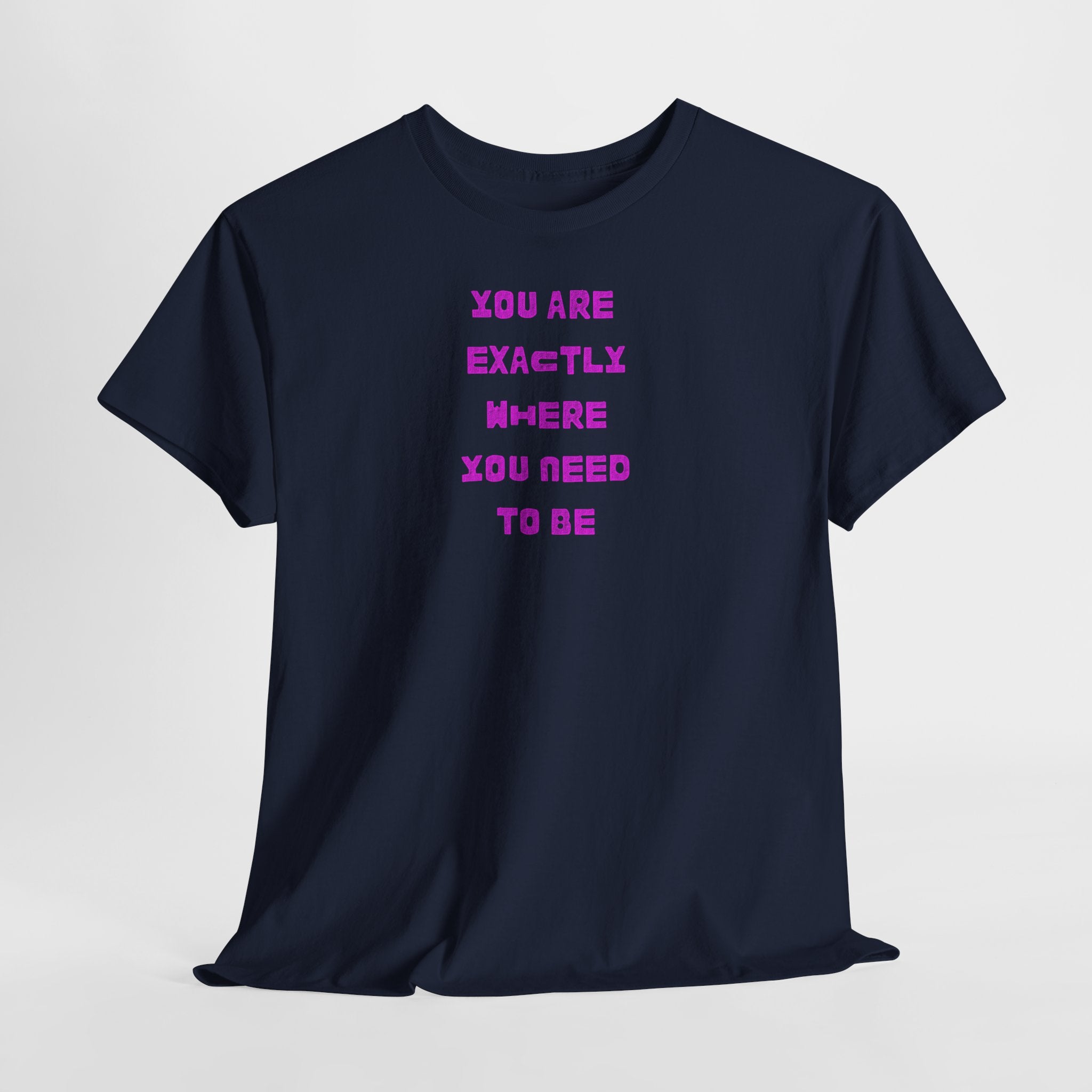 "You Are Exactly Where You Need to Be" T-Shirt