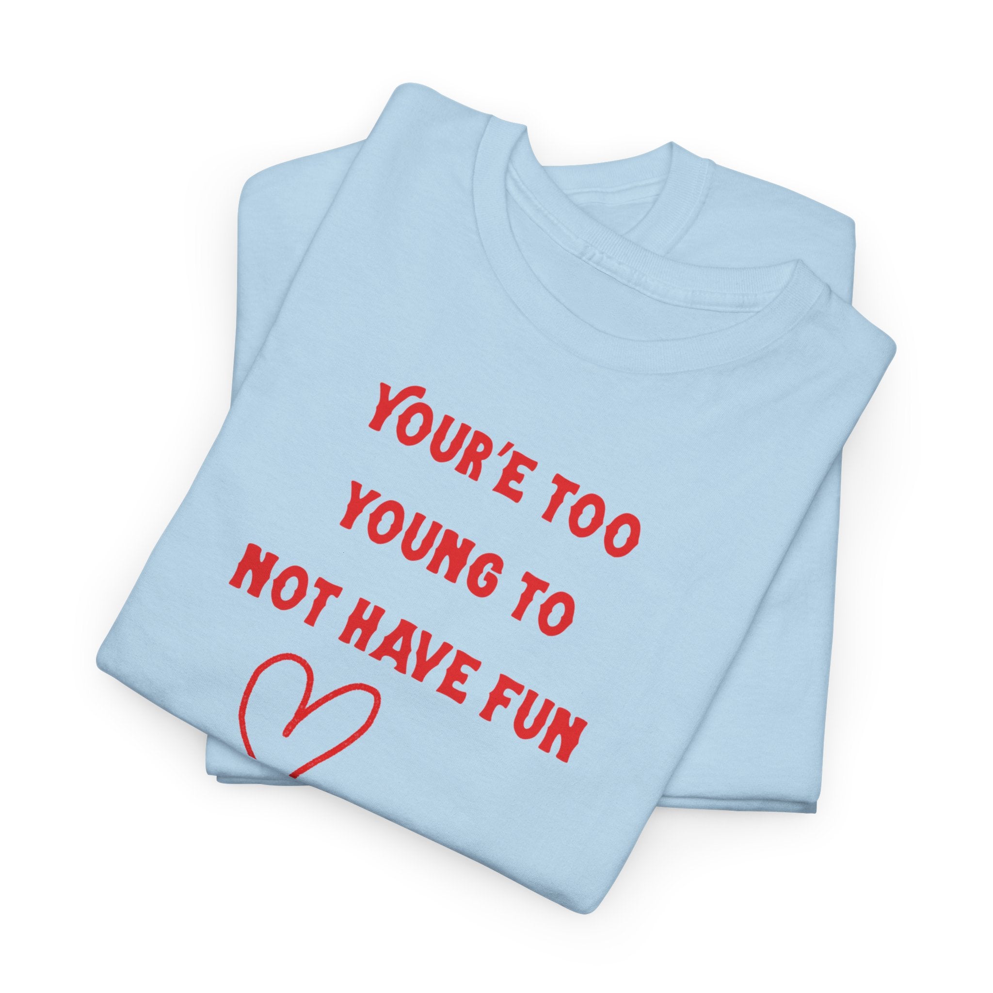 You're Too Young To Not Have Fun T-Shirt