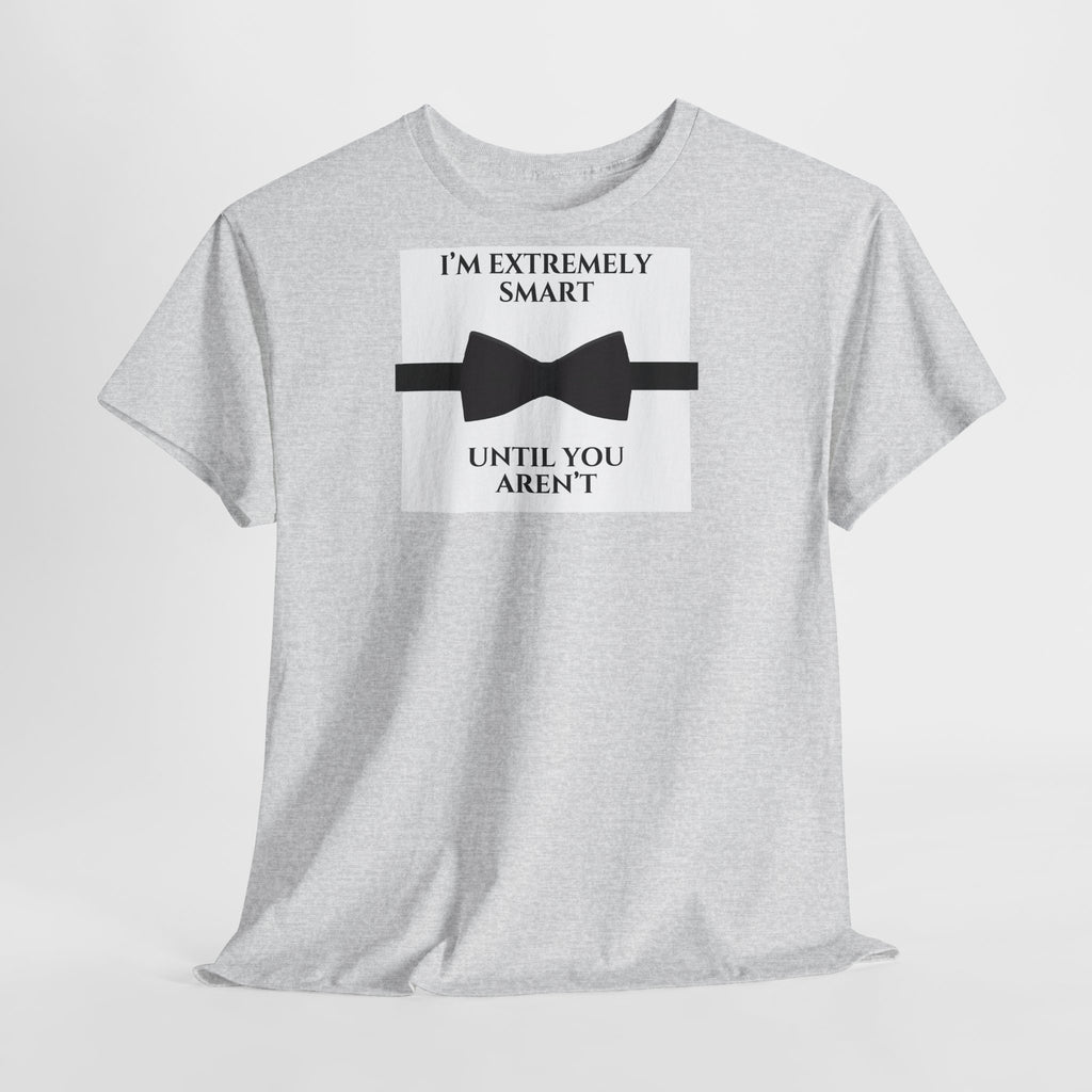 "I’m Extremely Smart Until You Aren’t" T-Shirt - Heat Mess