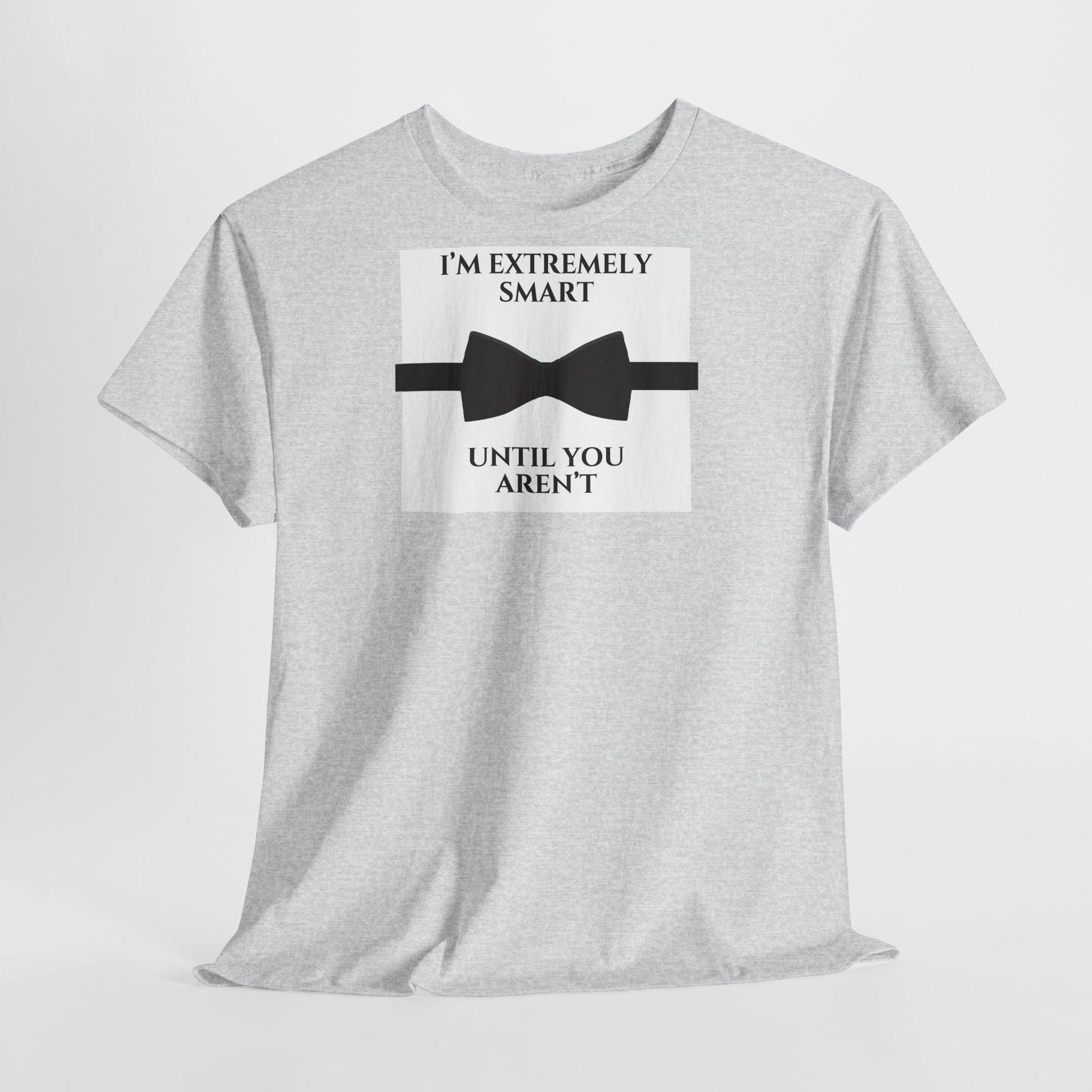 "I’m Extremely Smart Until You Aren’t" T-Shirt - Heat Mess