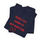 You're Too Young To Not Have Fun T-Shirt
