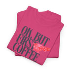 OK, But First Coffee T-Shirt - Heat Mess