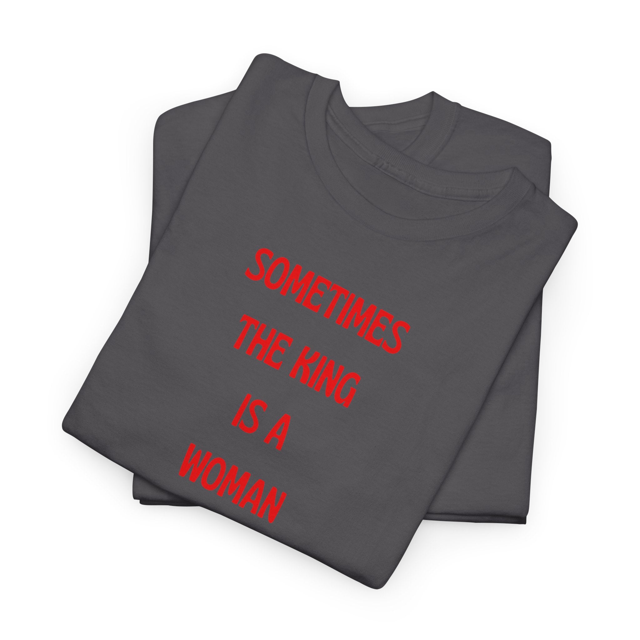 Sometimes The King Is A Woman T-Shirt