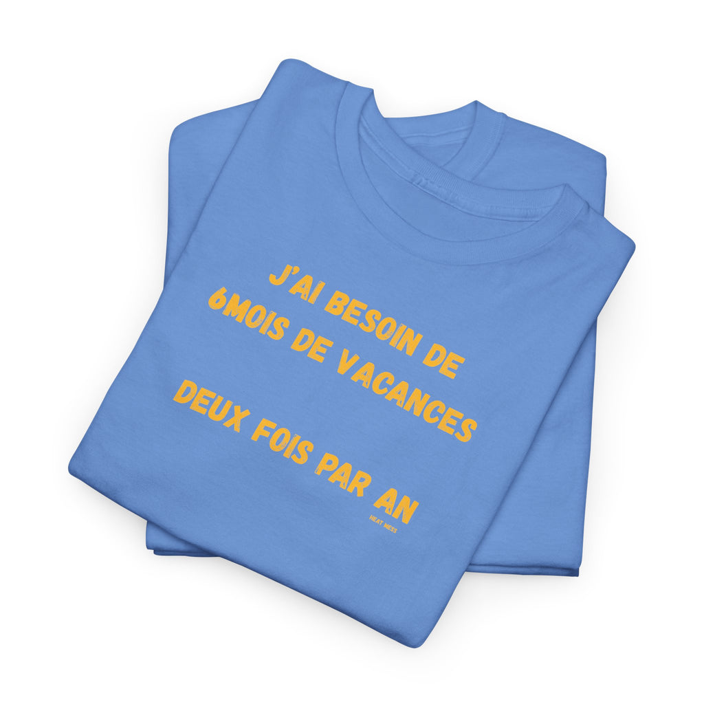 "J'ai besoin de 6mois de vacances 2x par an"T-Shirt