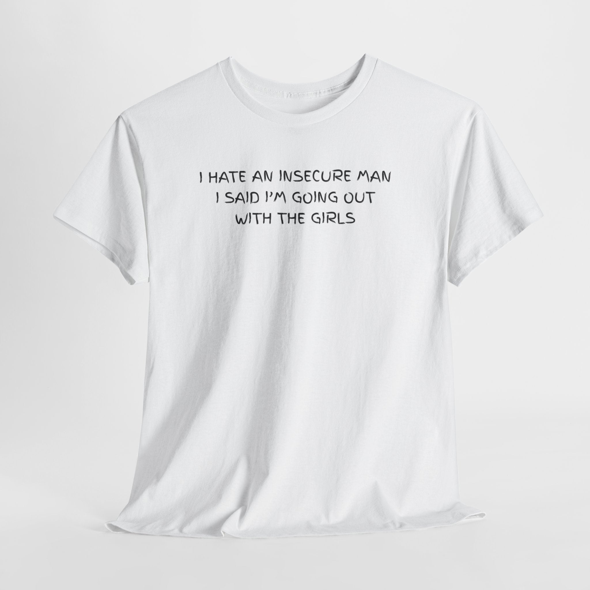 I hate Insecure Man T-Shirt - Heat Mess
