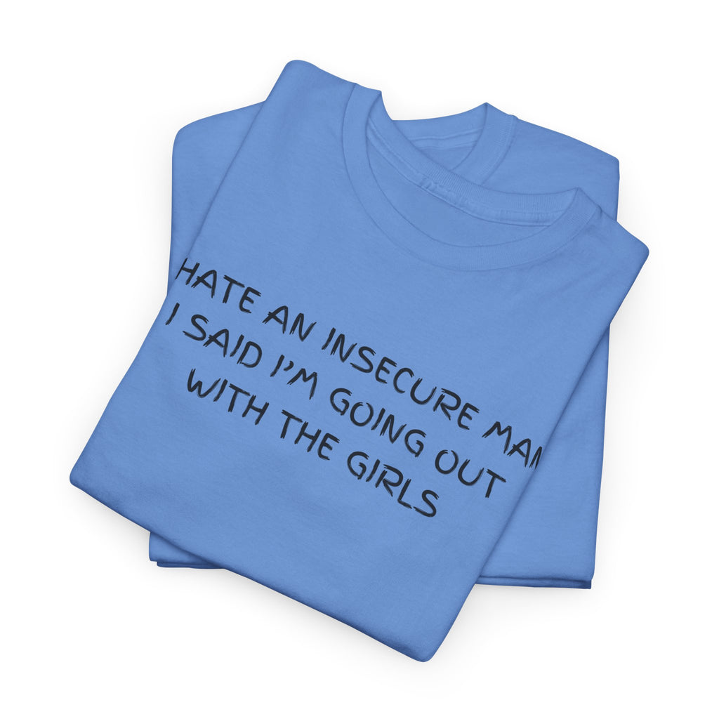 I hate Insecure Man T-Shirt - Heat Mess
