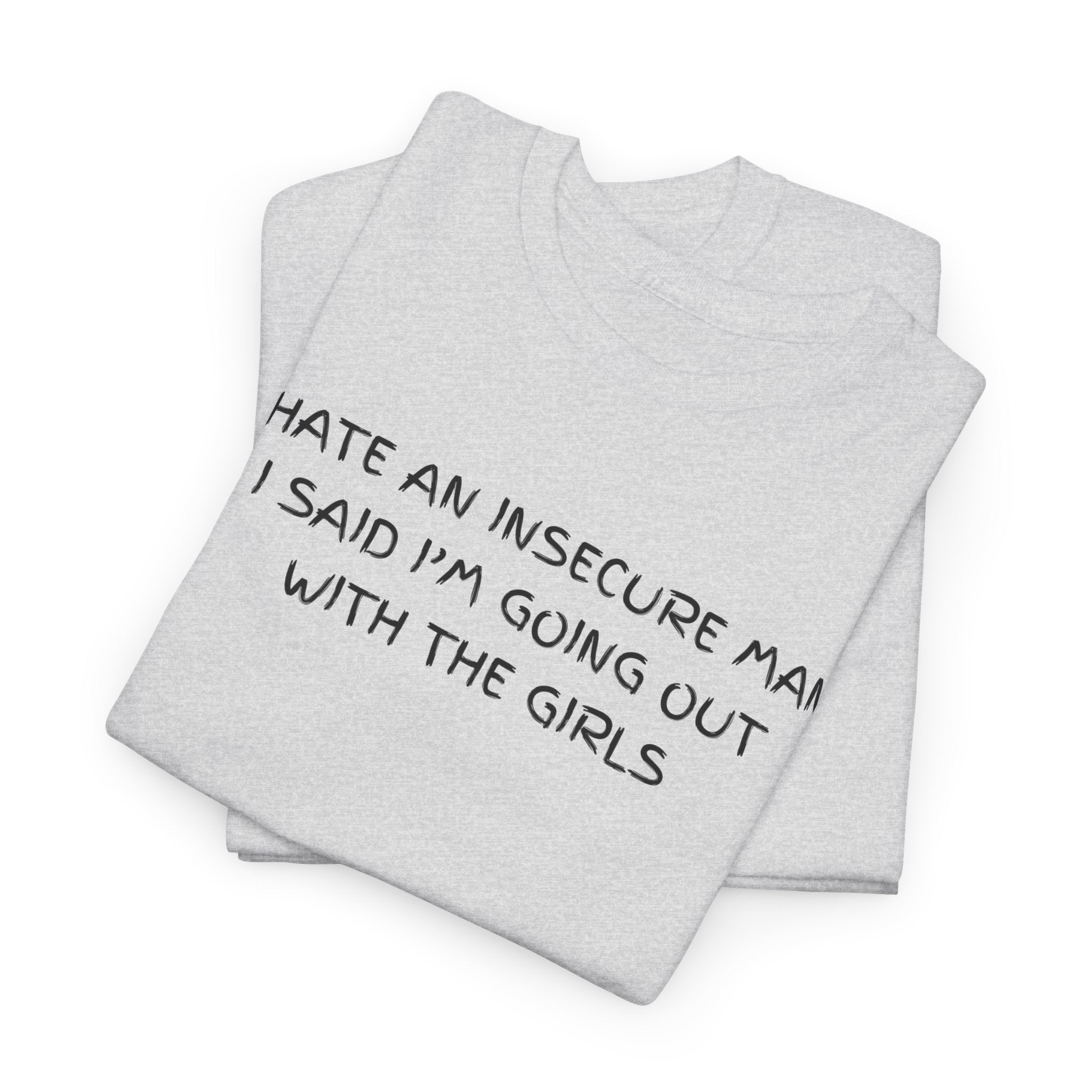 I hate Insecure Man T-Shirt - Heat Mess