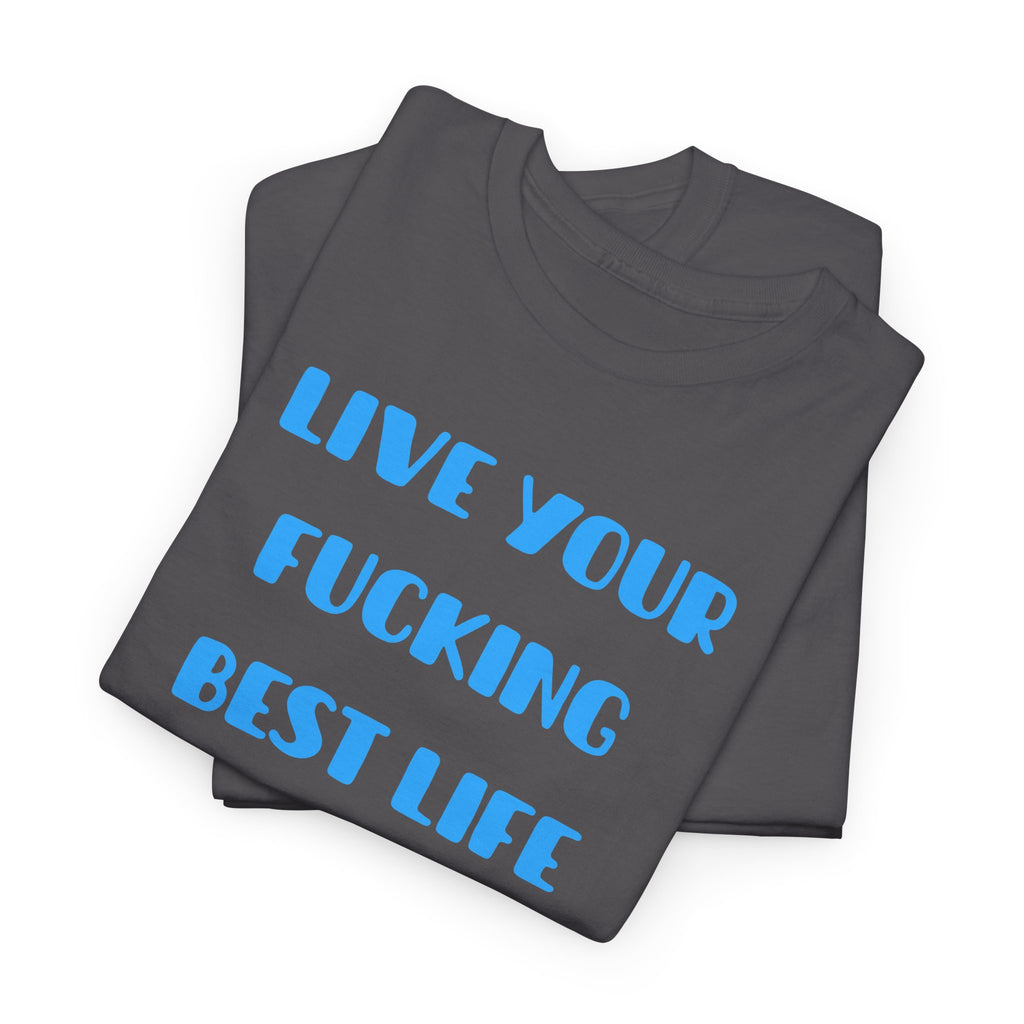 Live Your Fucking Best Life T-Shirt