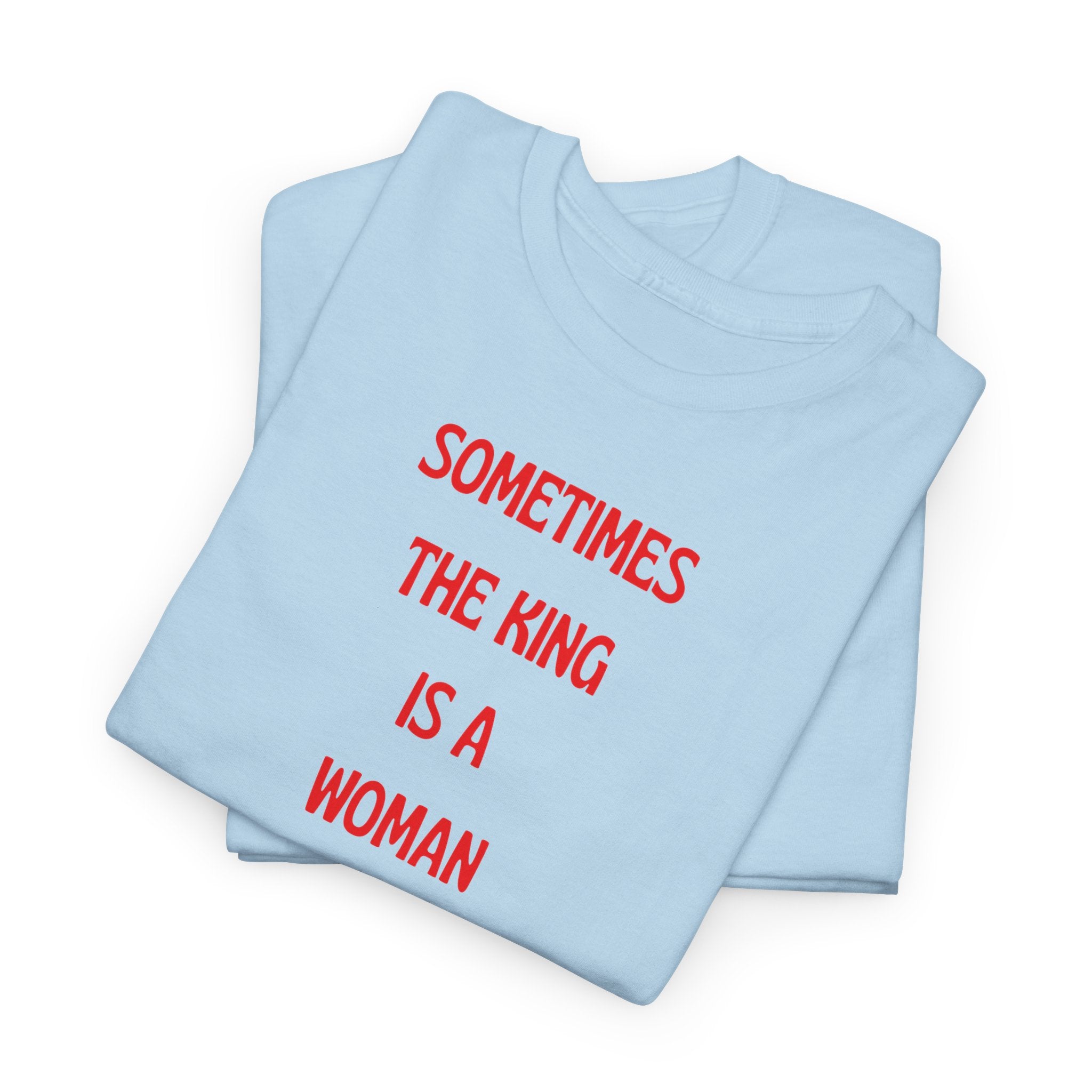 Sometimes The King Is A Woman T-Shirt