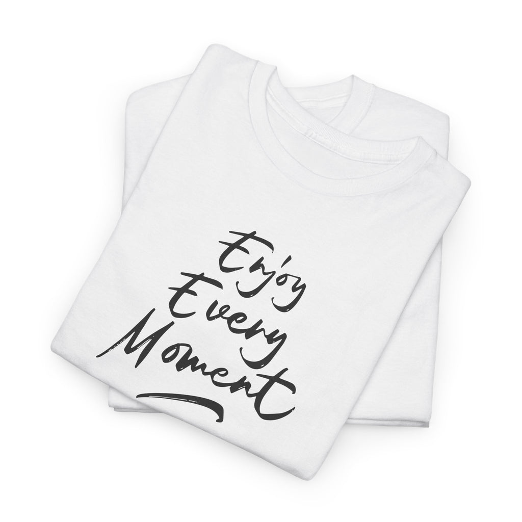 Enjoy Every Moment T‑Shirt - Heat Mess