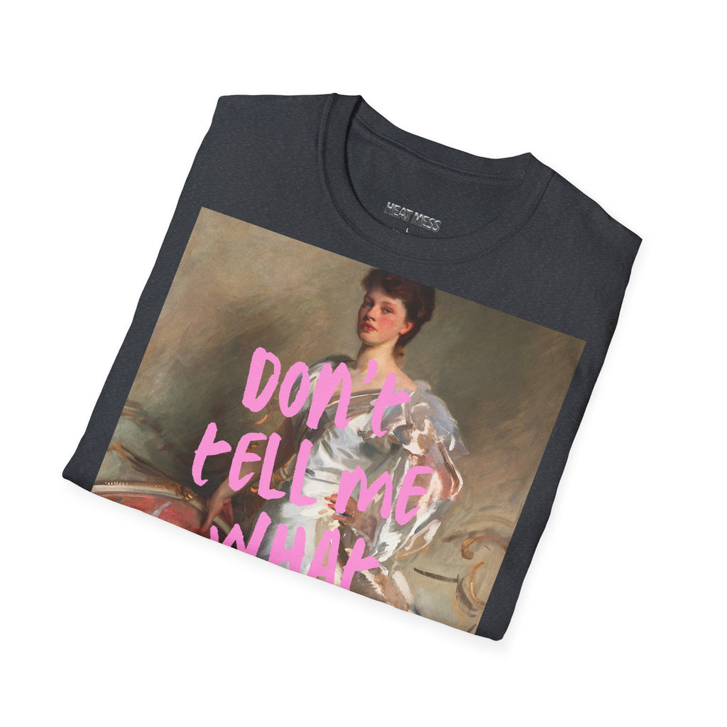Don't Tell Me What To Do T‑Shirt - Heat Mess