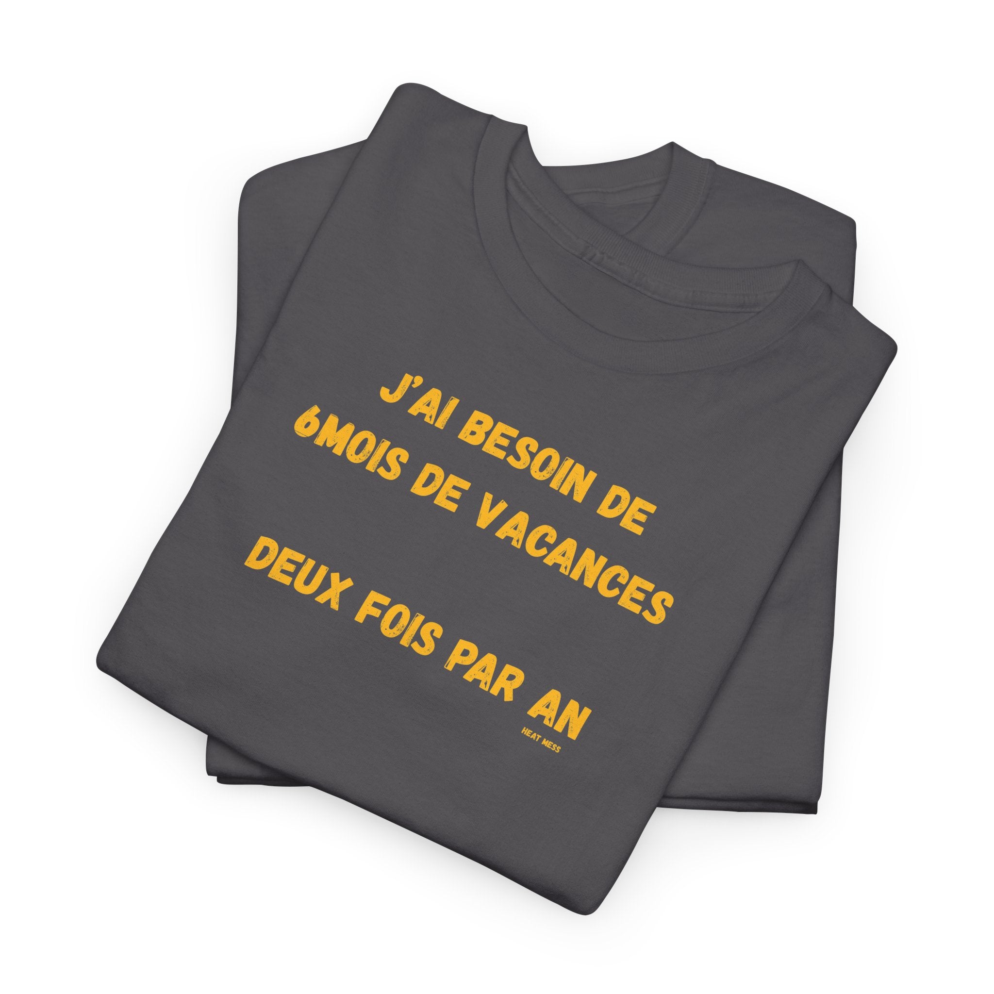 "J'ai besoin de 6mois de vacances 2x par an"T-Shirt