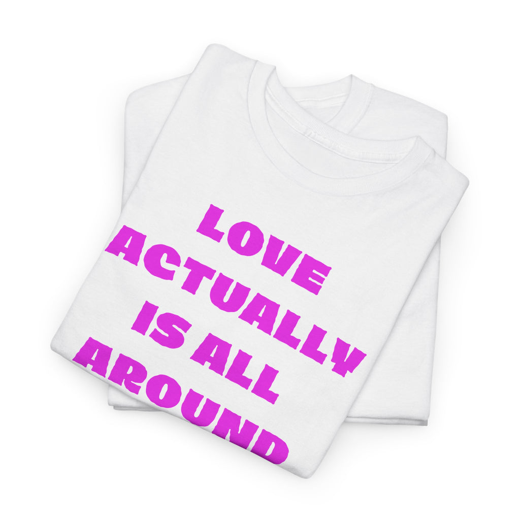 Love Actually Is All Around T-Shirt