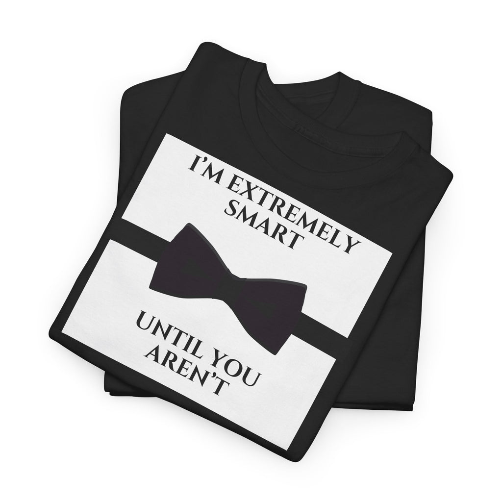 "I’m Extremely Smart Until You Aren’t" T-Shirt - Heat Mess